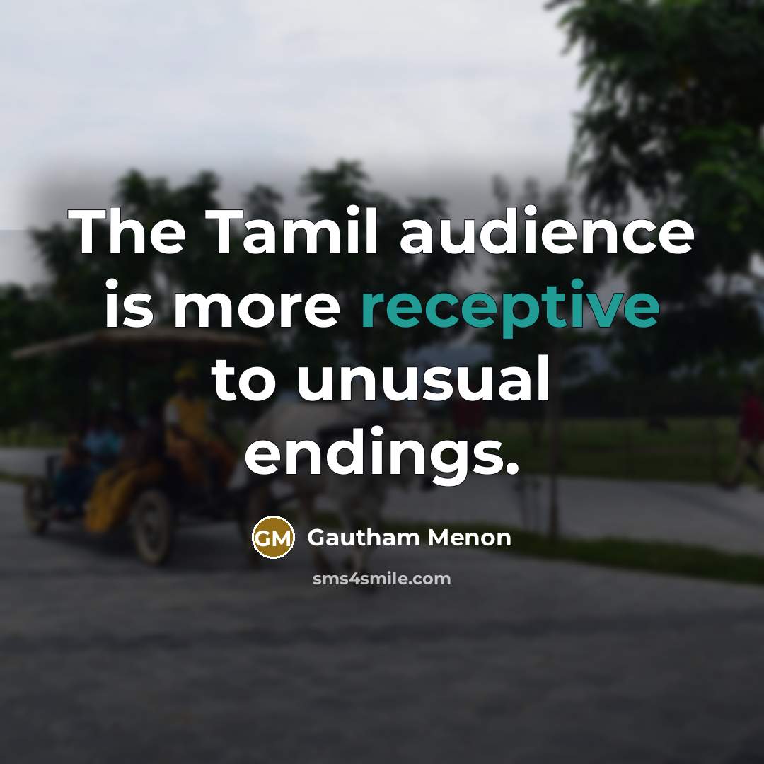 “The Tamil audience is more receptive to unusual endings.” quote by Gautham Menon