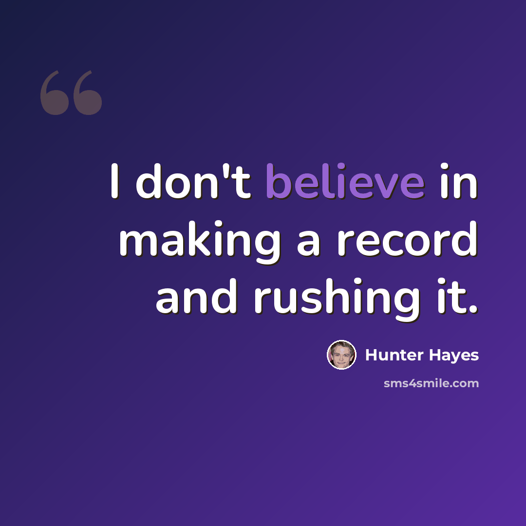 “I don't believe in making a record and rushing it.” quote by Hunter Hayes