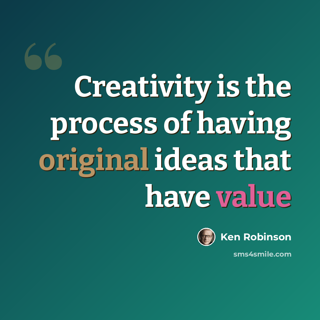 “Creativity is the process of having original ideas that have value” quote by Ken Robinson