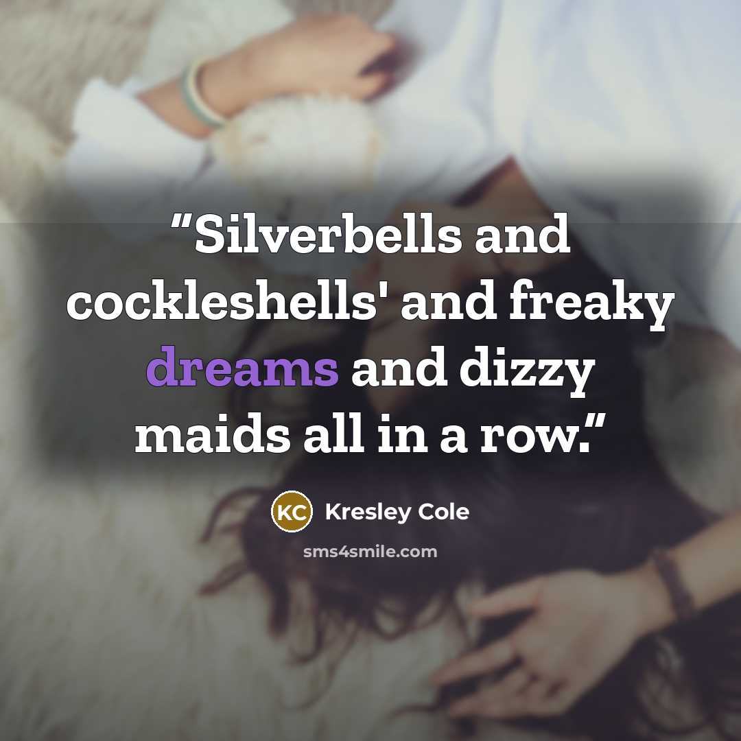 “Silverbells and cockleshells' and freaky dreams and dizzy maids all in a row.” quote by Kresley Cole