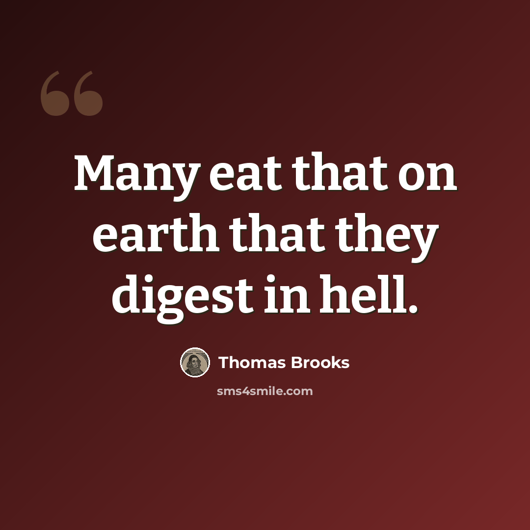 “Many eat that on earth that they digest in hell.” quote by Thomas Brooks