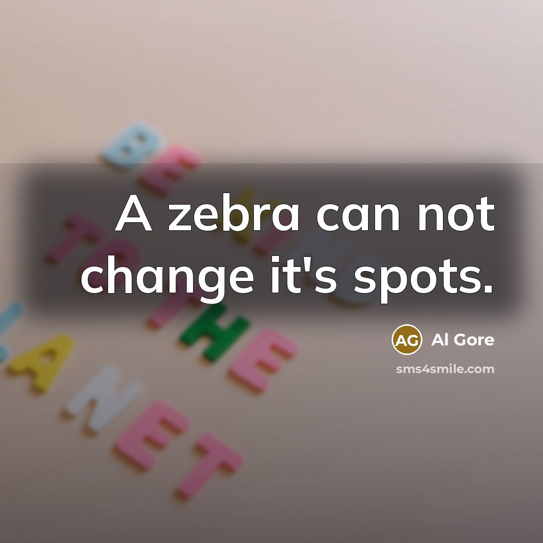 “A zebra can not change it's spots.” quote by Al Gore