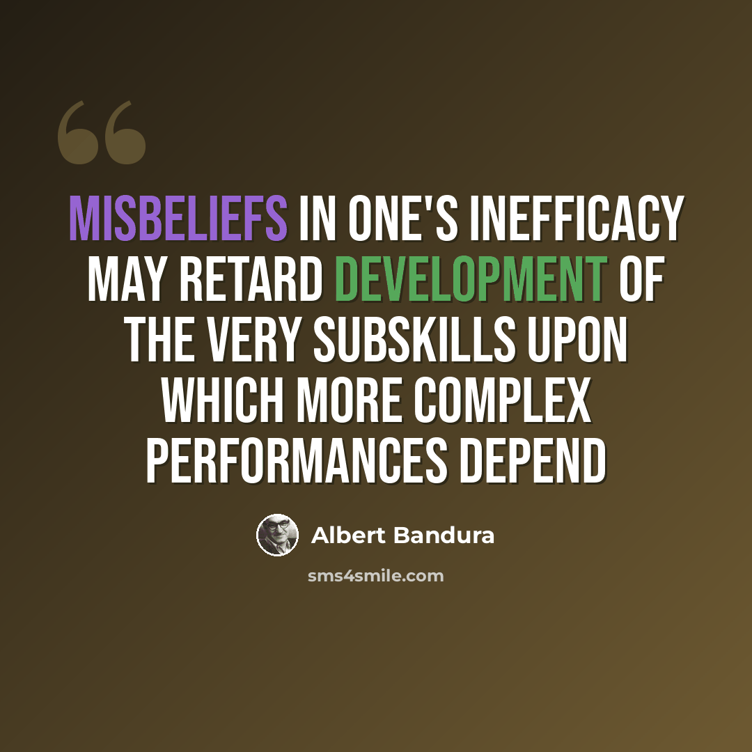 “Misbeliefs in one's inefficacy may retard development of the very subskills upon which more complex performances depend” quote by Albert Bandura