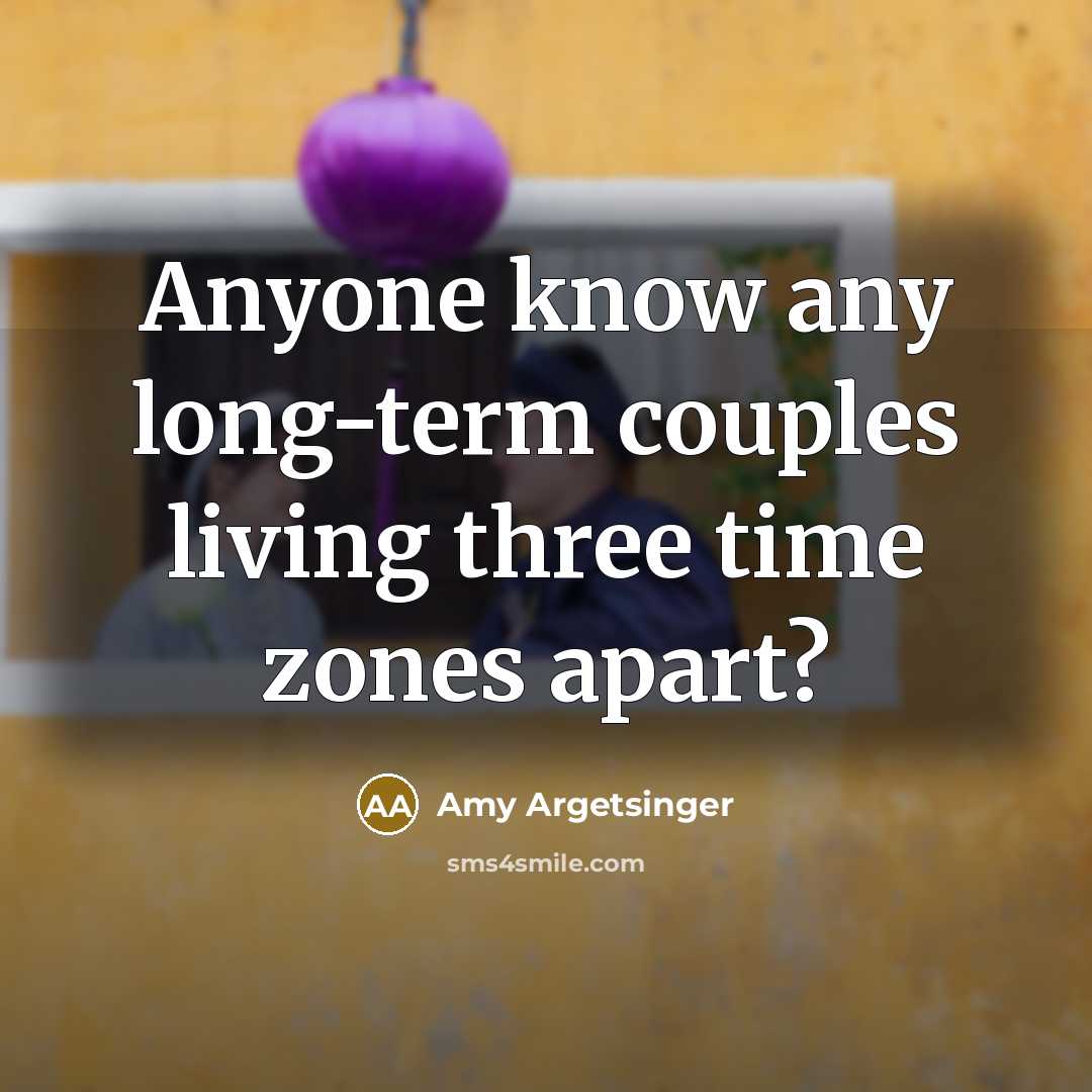 “Anyone know any long-term couples living three time zones apart?” quote by Amy Argetsinger