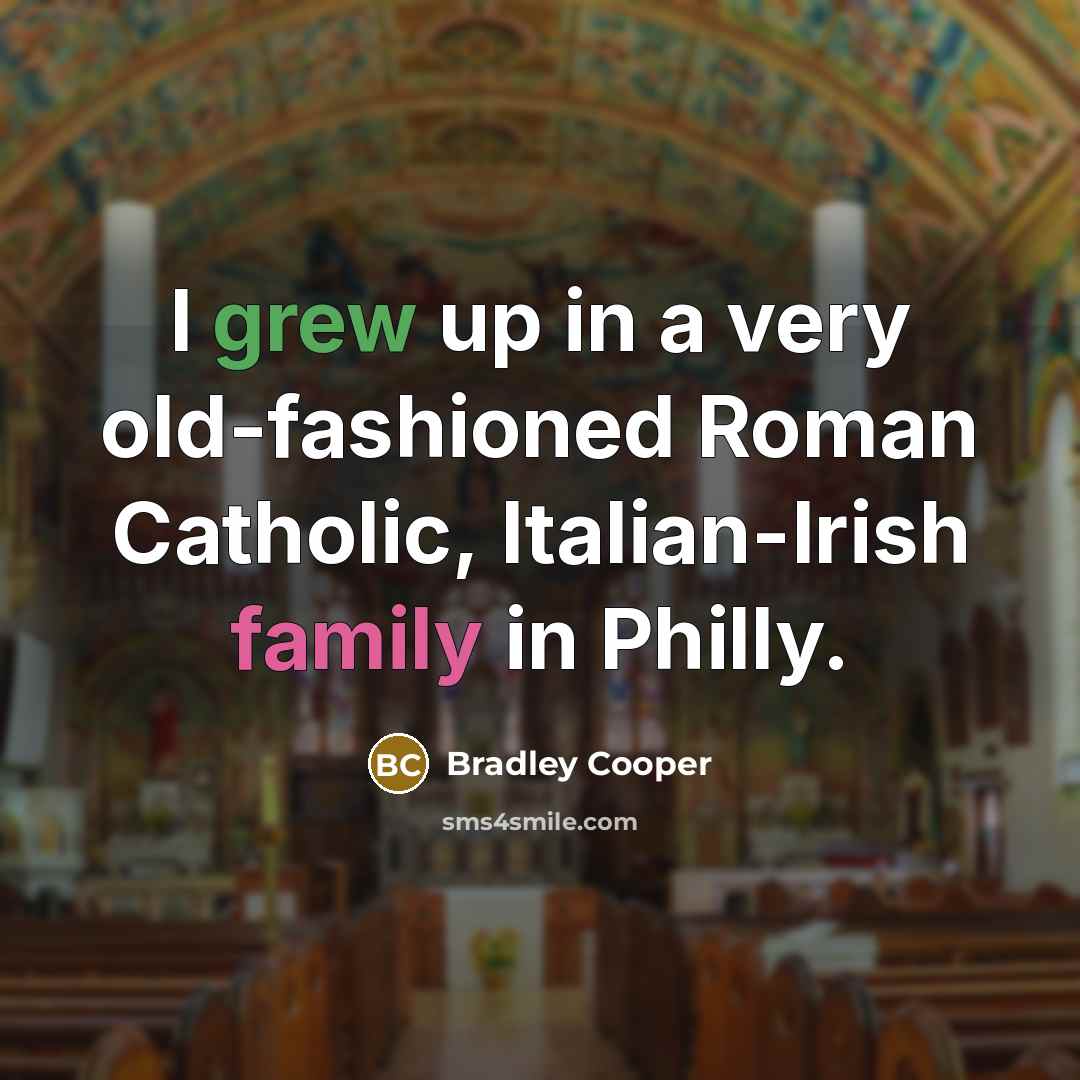 “I grew up in a very old-fashioned Roman Catholic, Italian-Irish family in Philly.” quote by Bradley Cooper