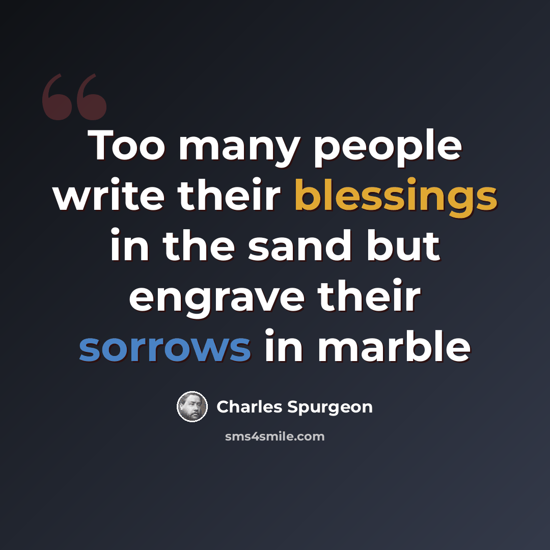 “Too many people write their blessings in the sand but engrave their sorrows in marble” quote by Charles Spurgeon