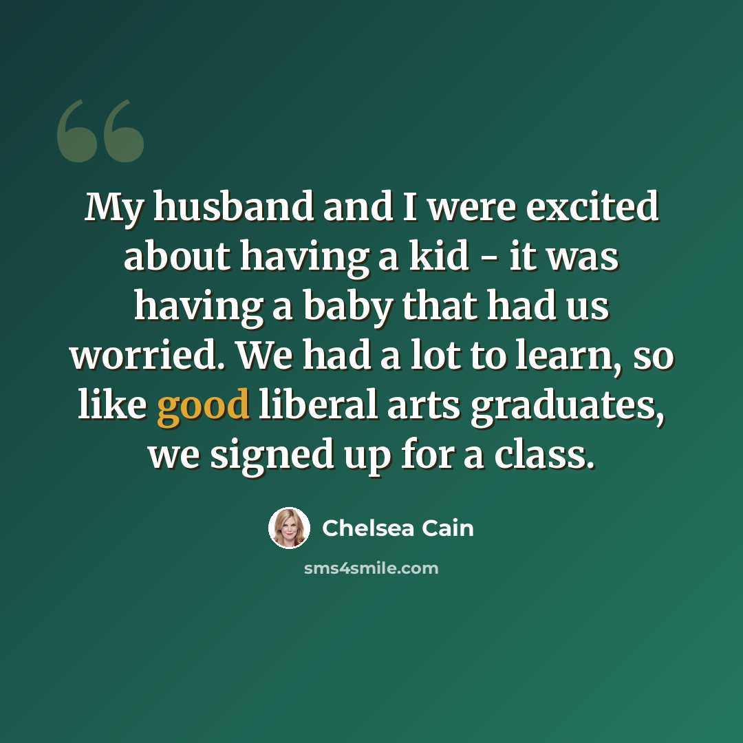 “My husband and I were excited about having a kid - it was having a baby that had us worried. We had a lot to learn, so like good liberal arts graduates, we signed up for a class.” quote by Chelsea Cain