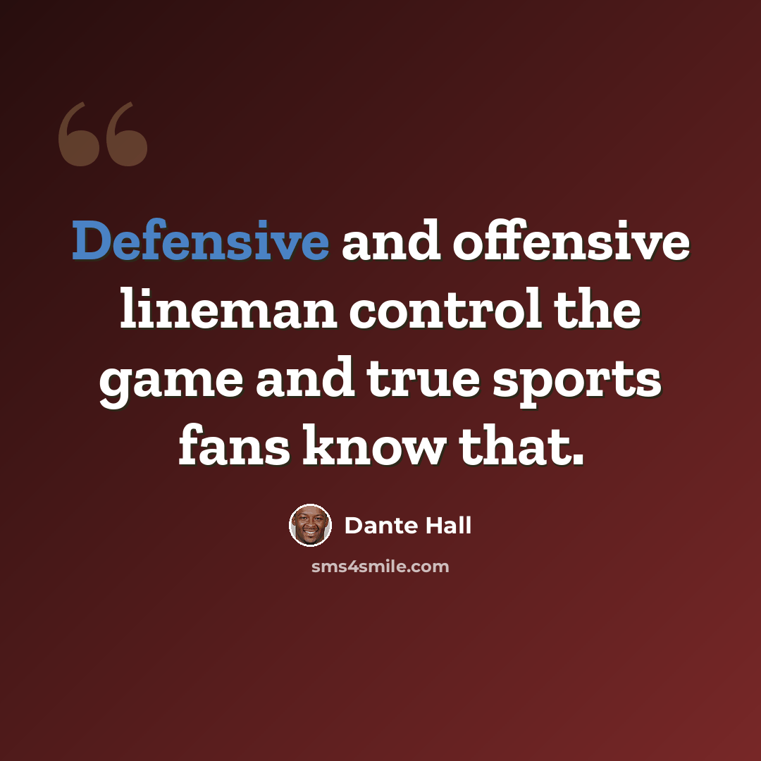 “Defensive and offensive lineman control the game and true sports fans know that.” quote by Dante Hall