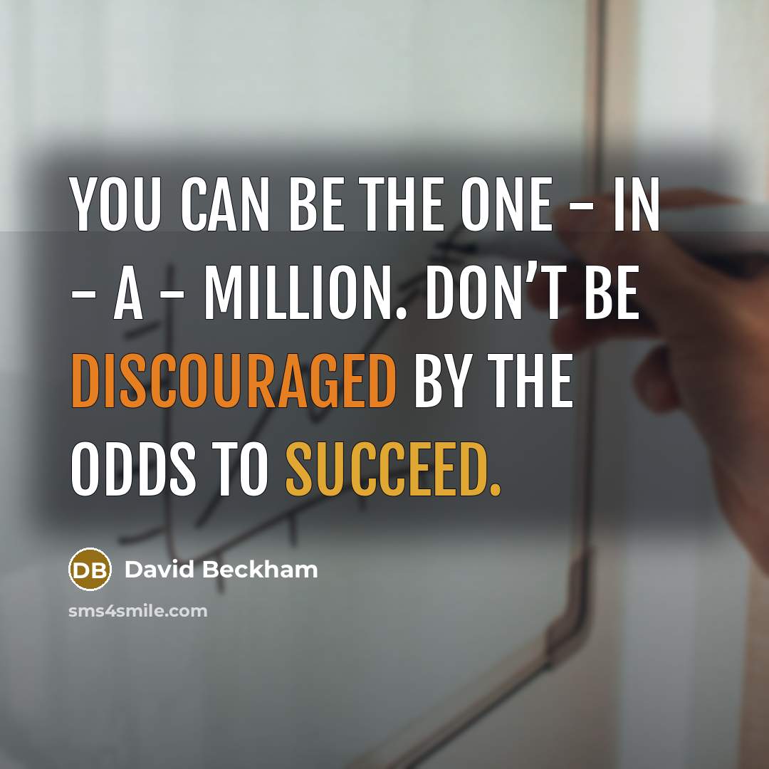 “You can be the one - in - a - million. Don’t be discouraged by the odds to Succeed.” quote by David Beckham