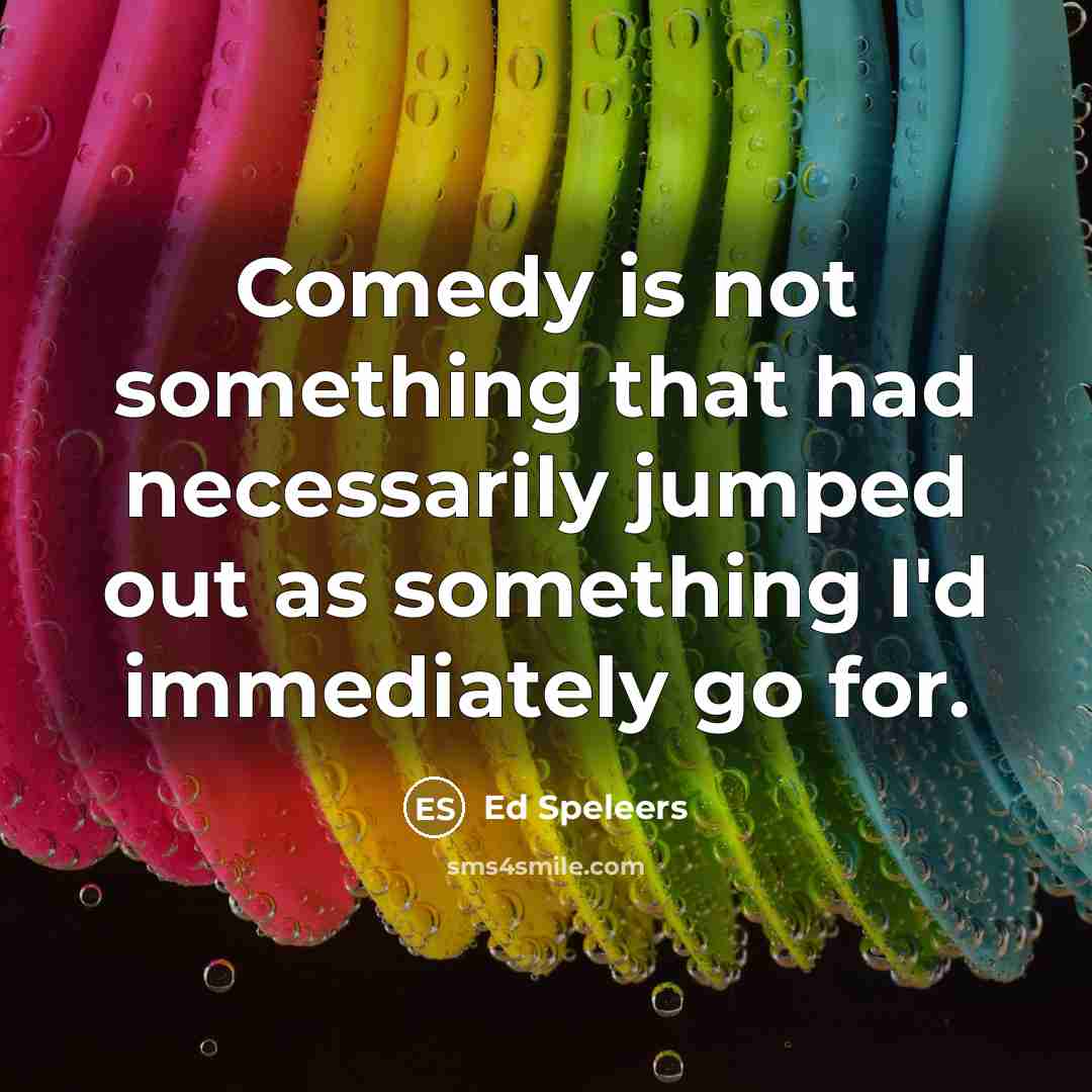 “Comedy is not something that had necessarily jumped out as something I'd immediately go for.” quote by Ed Speleers