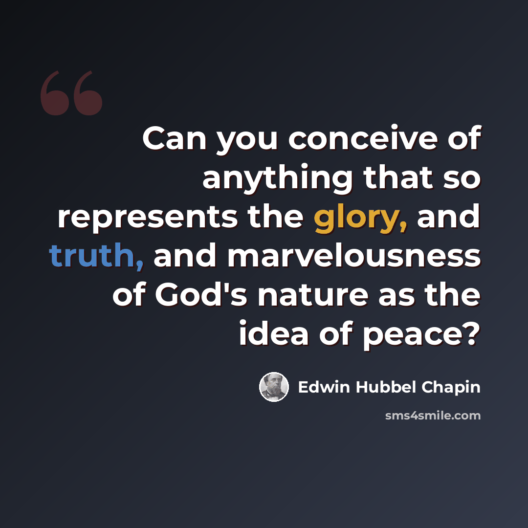 “Can you conceive of anything that so represents the glory, and truth, and marvelousness of God's nature as the idea of peace?” quote by Edwin Hubbel Chapin