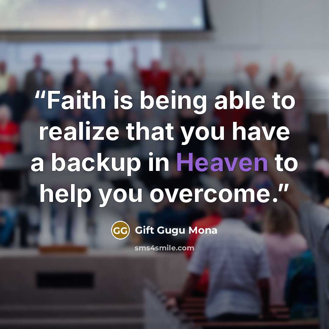 “Faith is being able to realize that you have a backup in Heaven to help you overcome.” quote by Gift Gugu Mona
