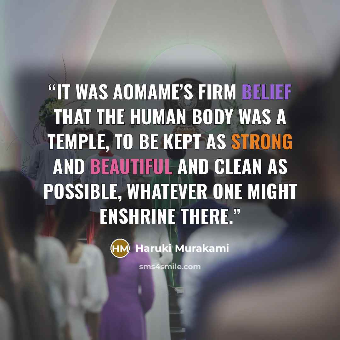 “It was Aomame’s firm belief that the human body was a temple, to be kept as strong and beautiful and clean as possible, whatever one might enshrine there.” quote by Haruki Murakami