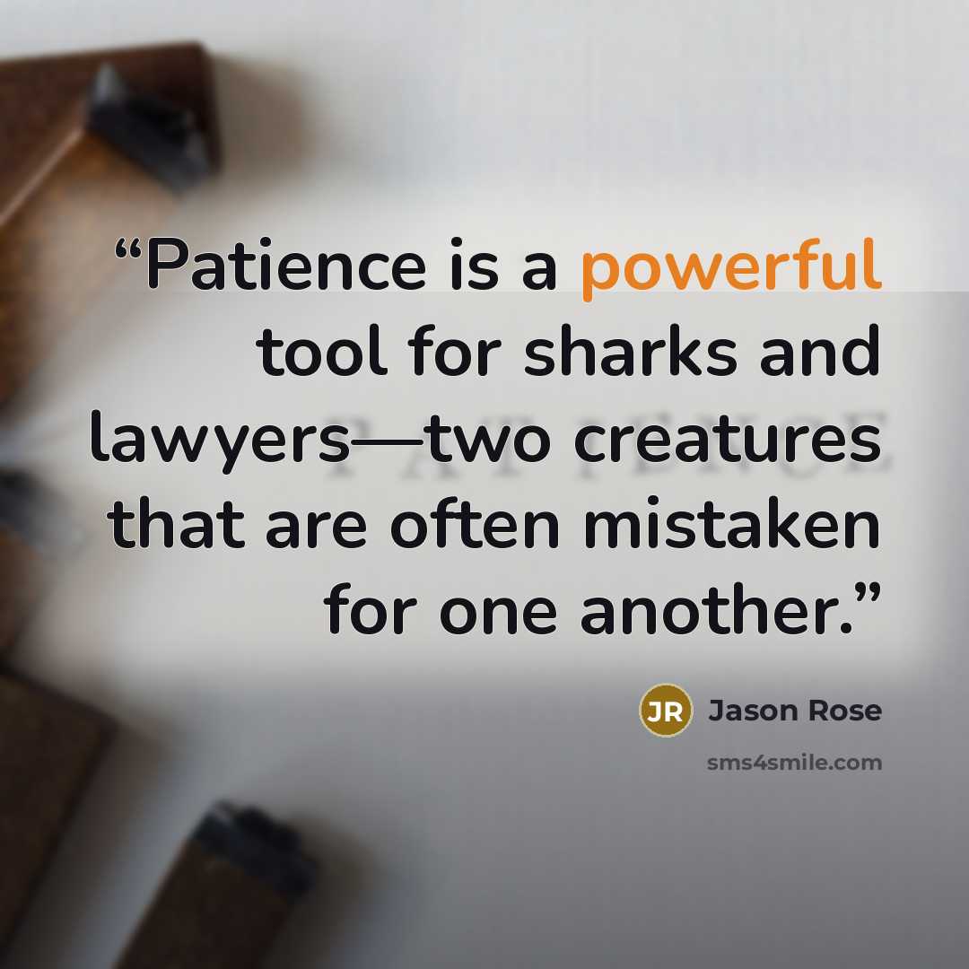 “Patience is a powerful tool for sharks and lawyers—two creatures that are often mistaken for one another.” quote by Jason Rose