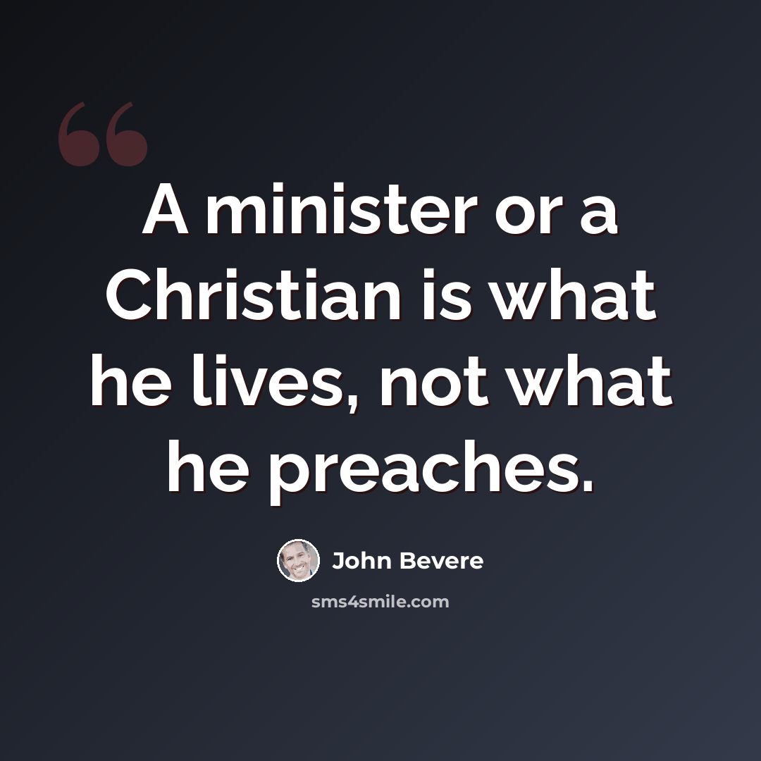 “A minister or a Christian is what he lives, not what he preaches.” quote by John Bevere