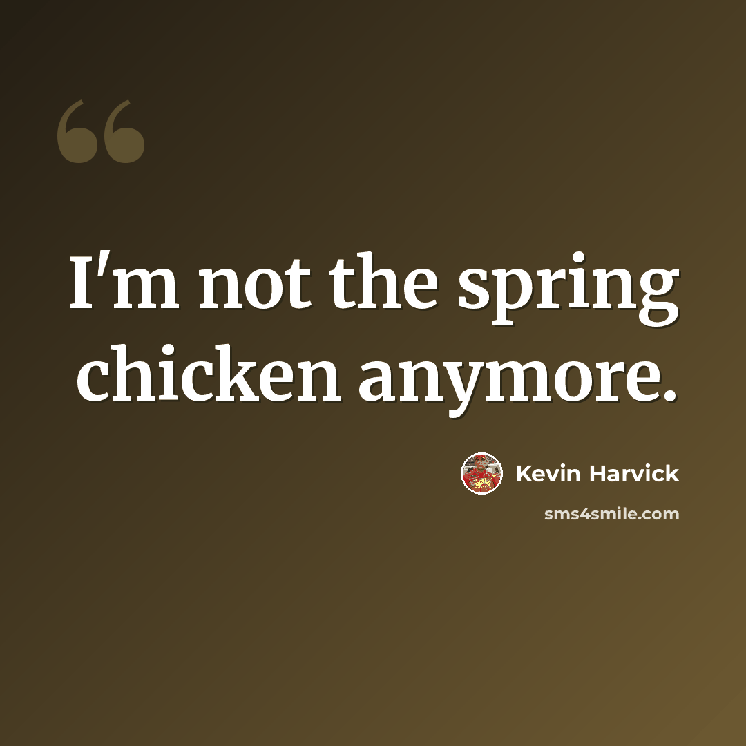 “I'm not the spring chicken anymore.” quote by Kevin Harvick