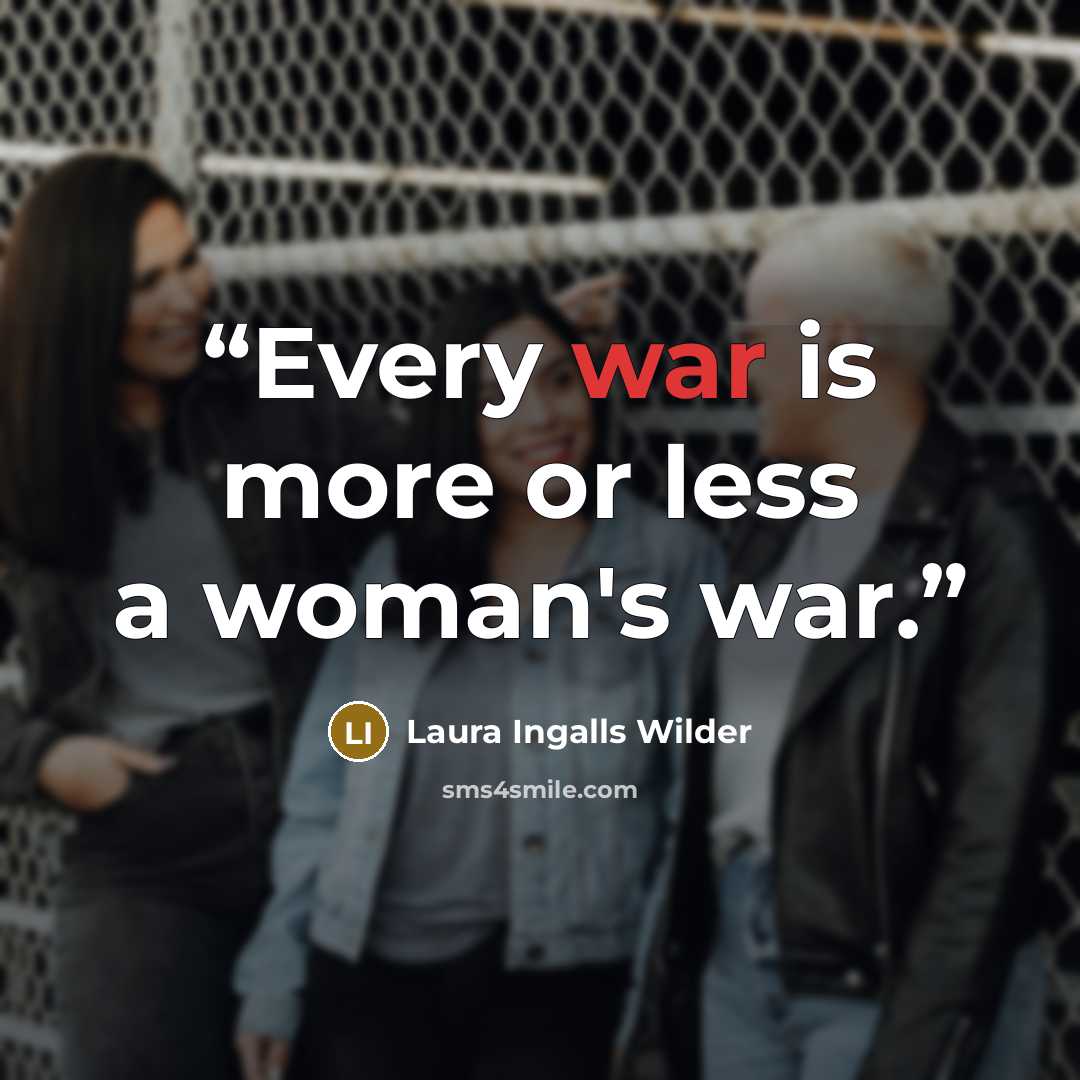 “Every war is more or less a woman's war.” quote by Laura Ingalls Wilder