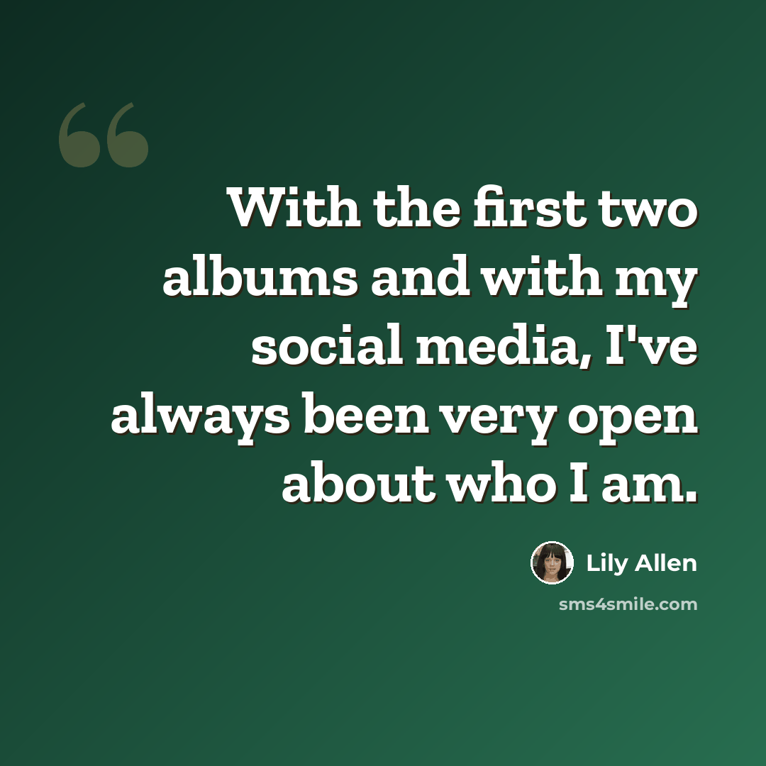 “With the first two albums and with my social media, I've always been very open about who I am.” quote by Lily Allen