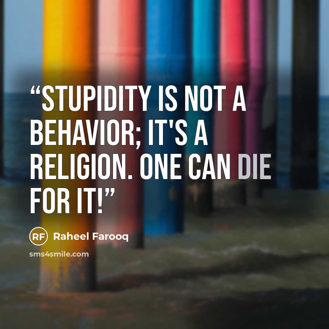 “Stupidity is not a behavior; it's a religion. One can die for it!” quote by Raheel Farooq