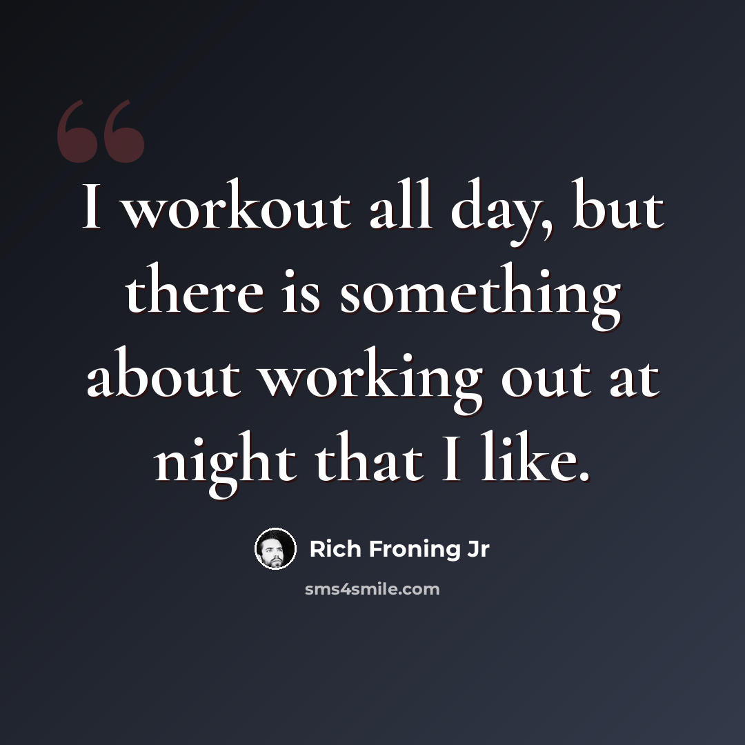 “I workout all day, but there is something about working out at night that I like.” quote by Rich Froning Jr
