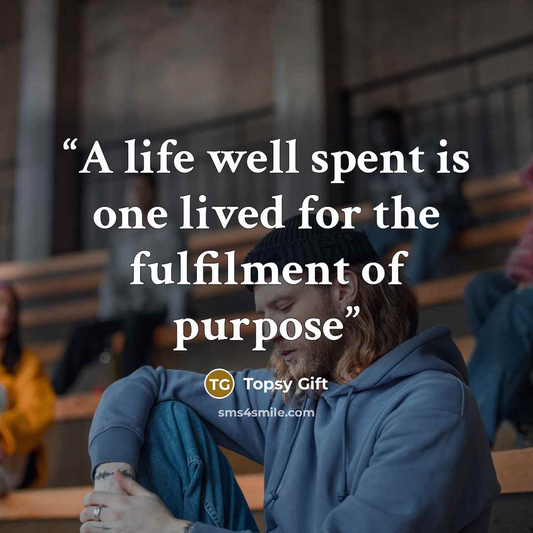 “A life well spent is one lived for the fulfilment of purpose” quote by Topsy Gift