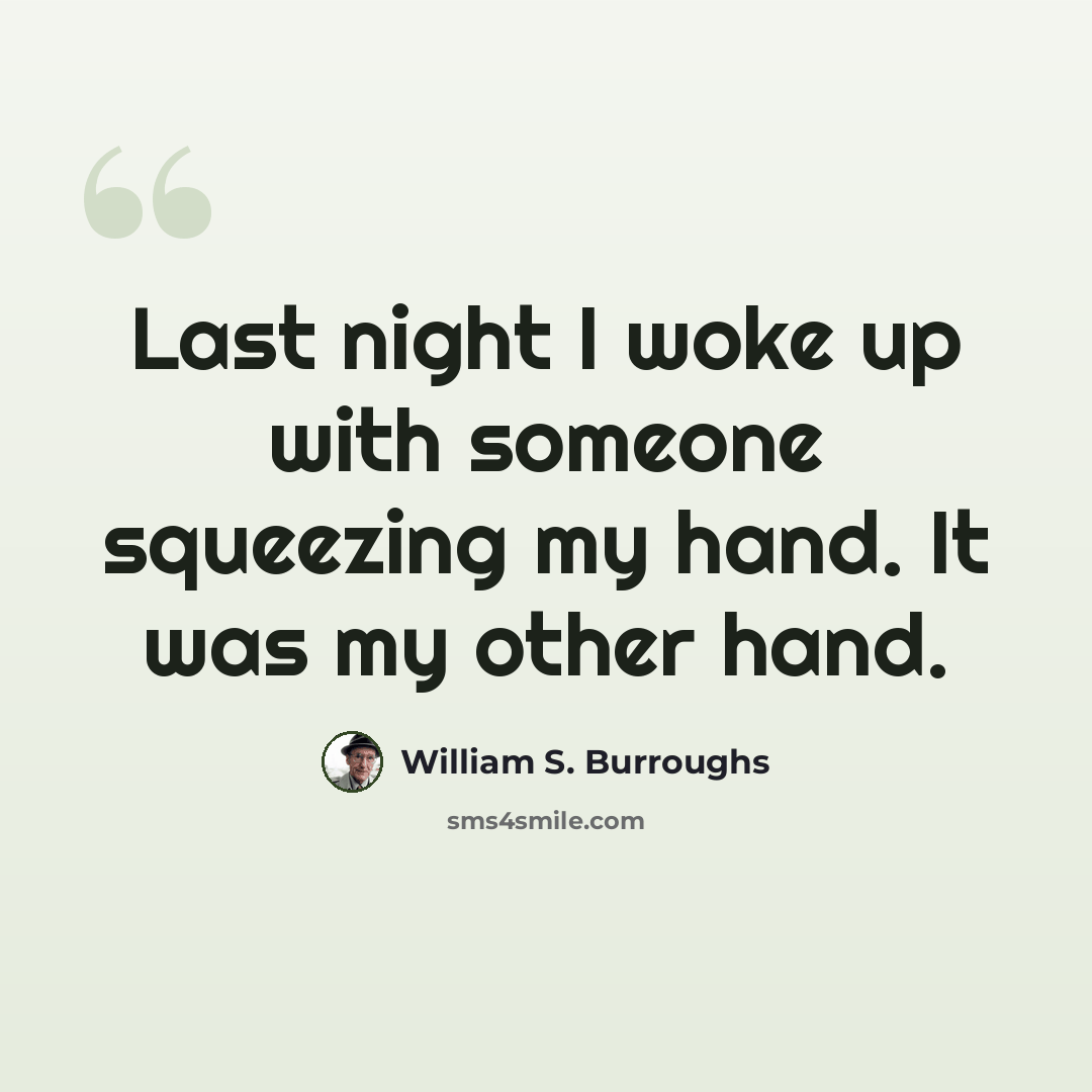 “Last night I woke up with someone squeezing my hand. It was my other hand.” quote by William S. Burroughs