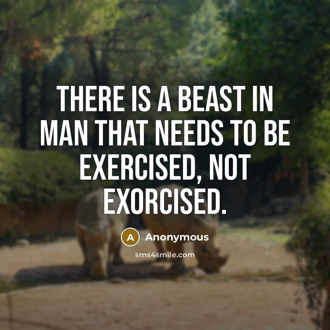 “There is a beast in man that needs to be exercised, not exorcised.” quote by Anonymous