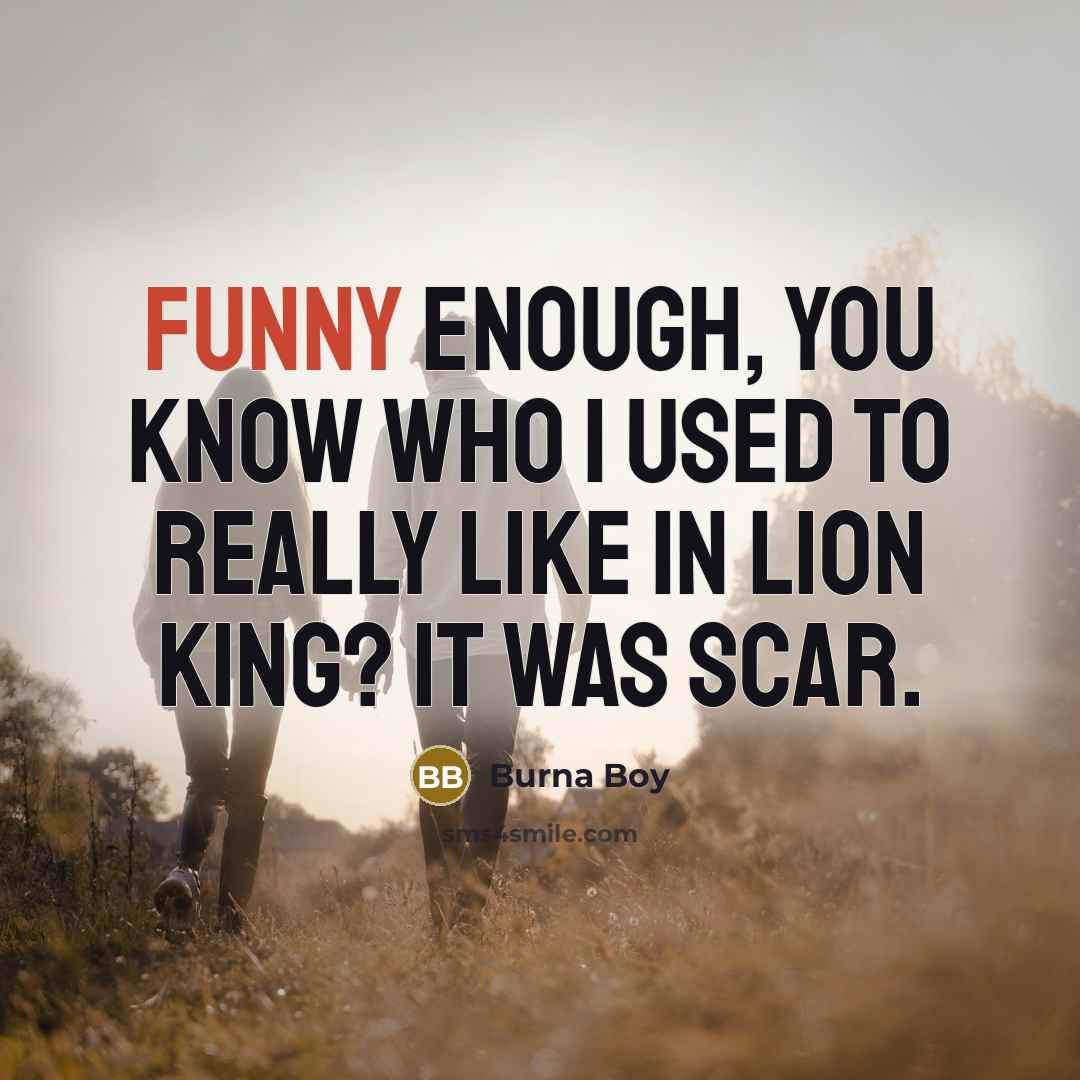 “Funny enough, you know who I used to really like in Lion King? It was Scar.” quote by Burna Boy