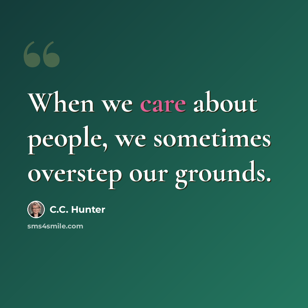 “When we care about people, we sometimes overstep our grounds.” quote by C.C. Hunter