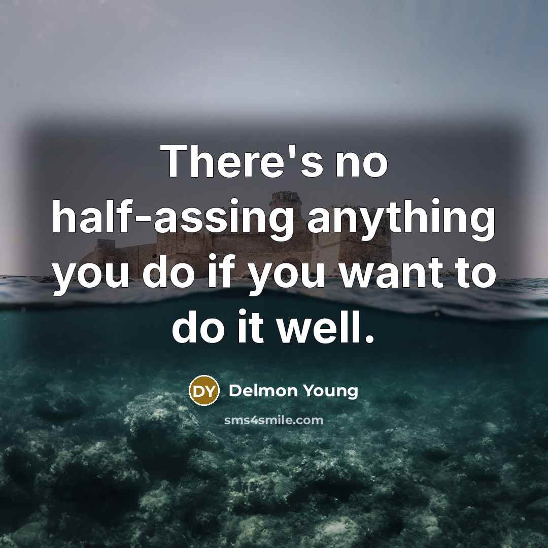 “There's no half-assing anything you do if you want to do it well.” quote by Delmon Young
