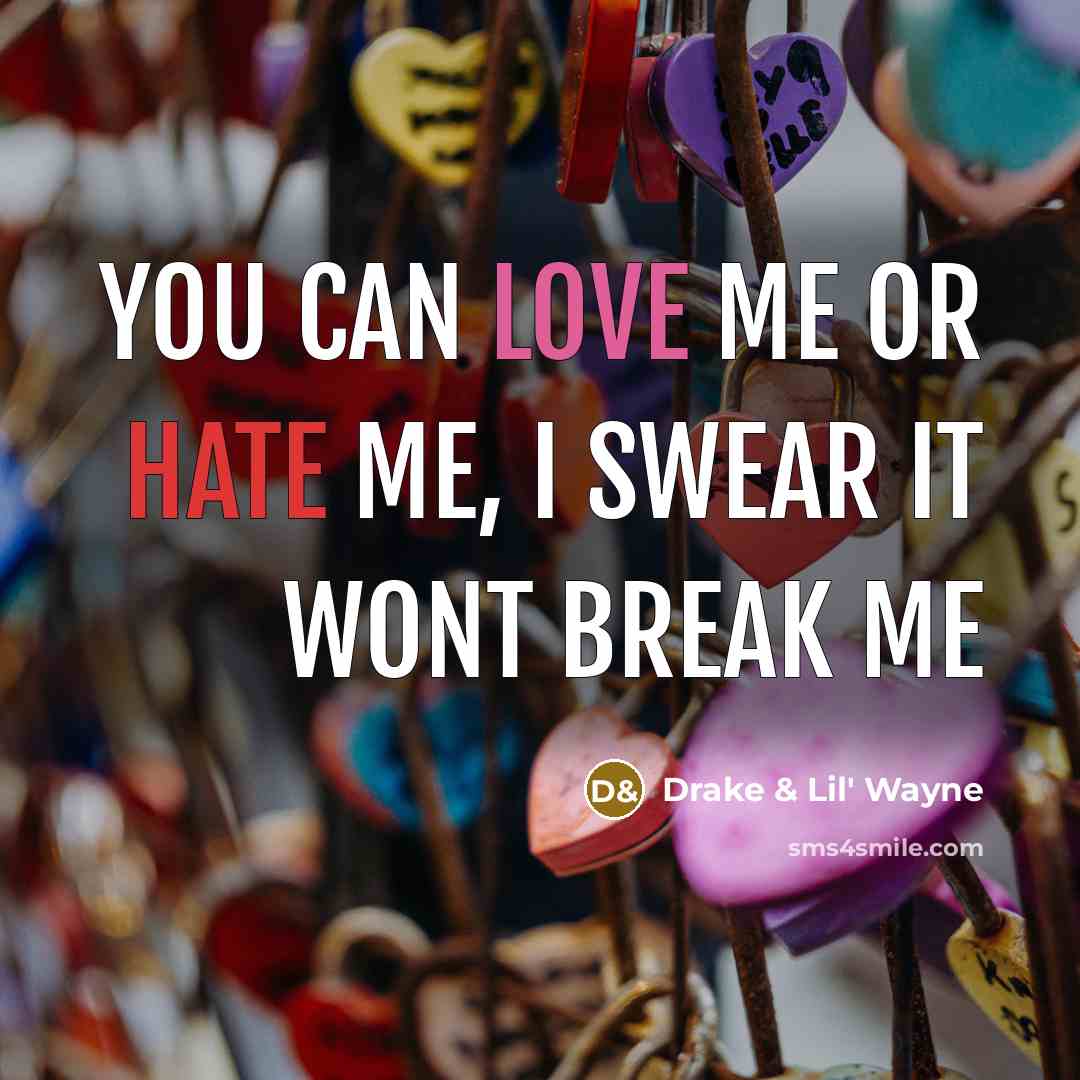 “You can love me or hate me, I swear it wont break me” quote by Drake & Lil' Wayne