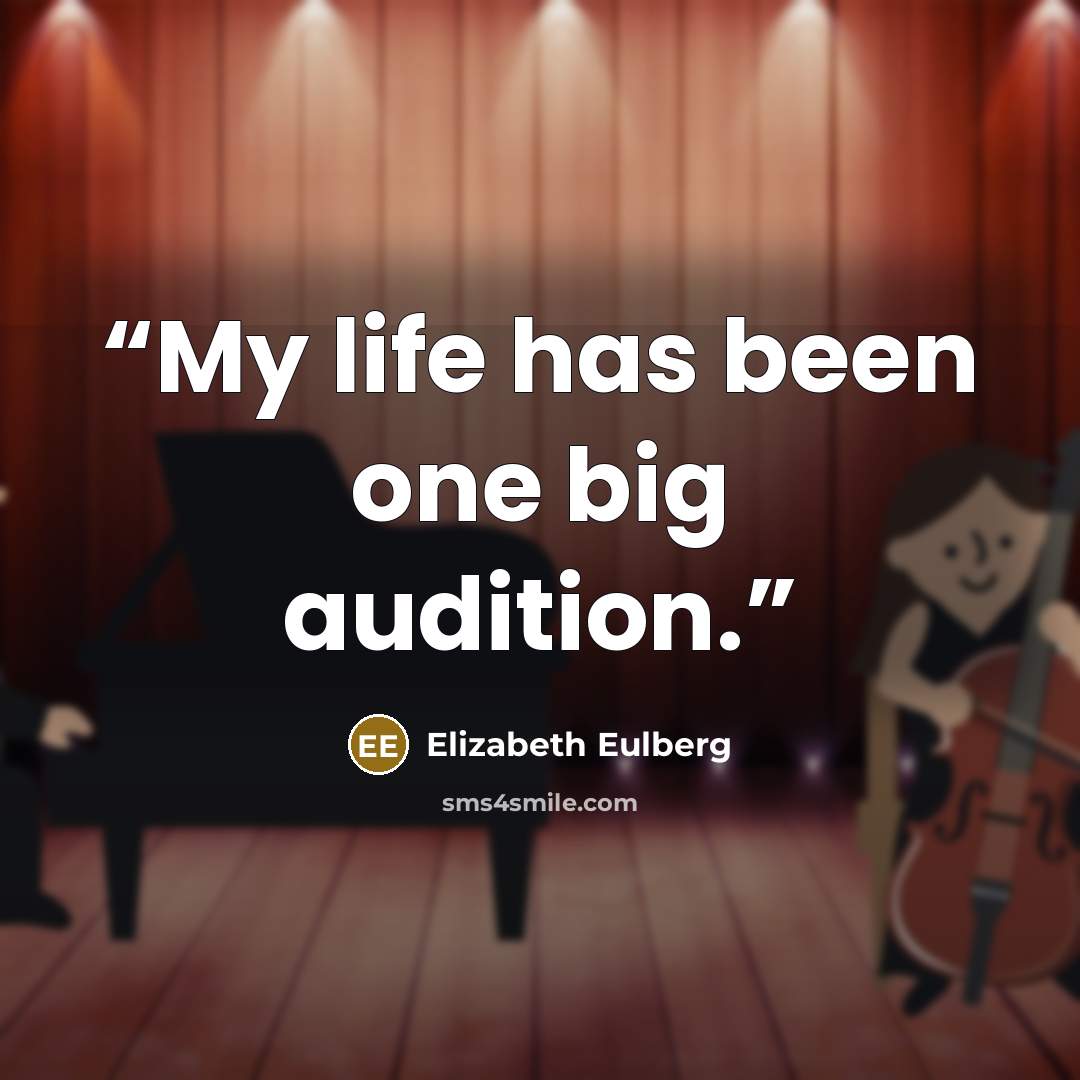 “My life has been one big audition.” quote by Elizabeth Eulberg