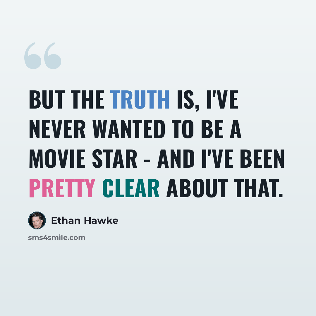 “But the truth is, I've never wanted to be a movie star - and I've been pretty clear about that.” quote by Ethan Hawke