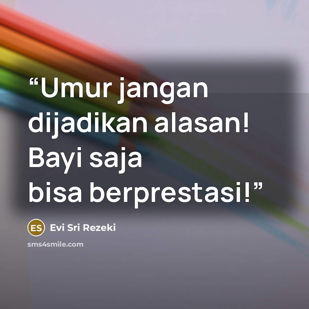 “Umur jangan dijadikan alasan! Bayi saja bisa berprestasi!” quote by Evi Sri Rezeki