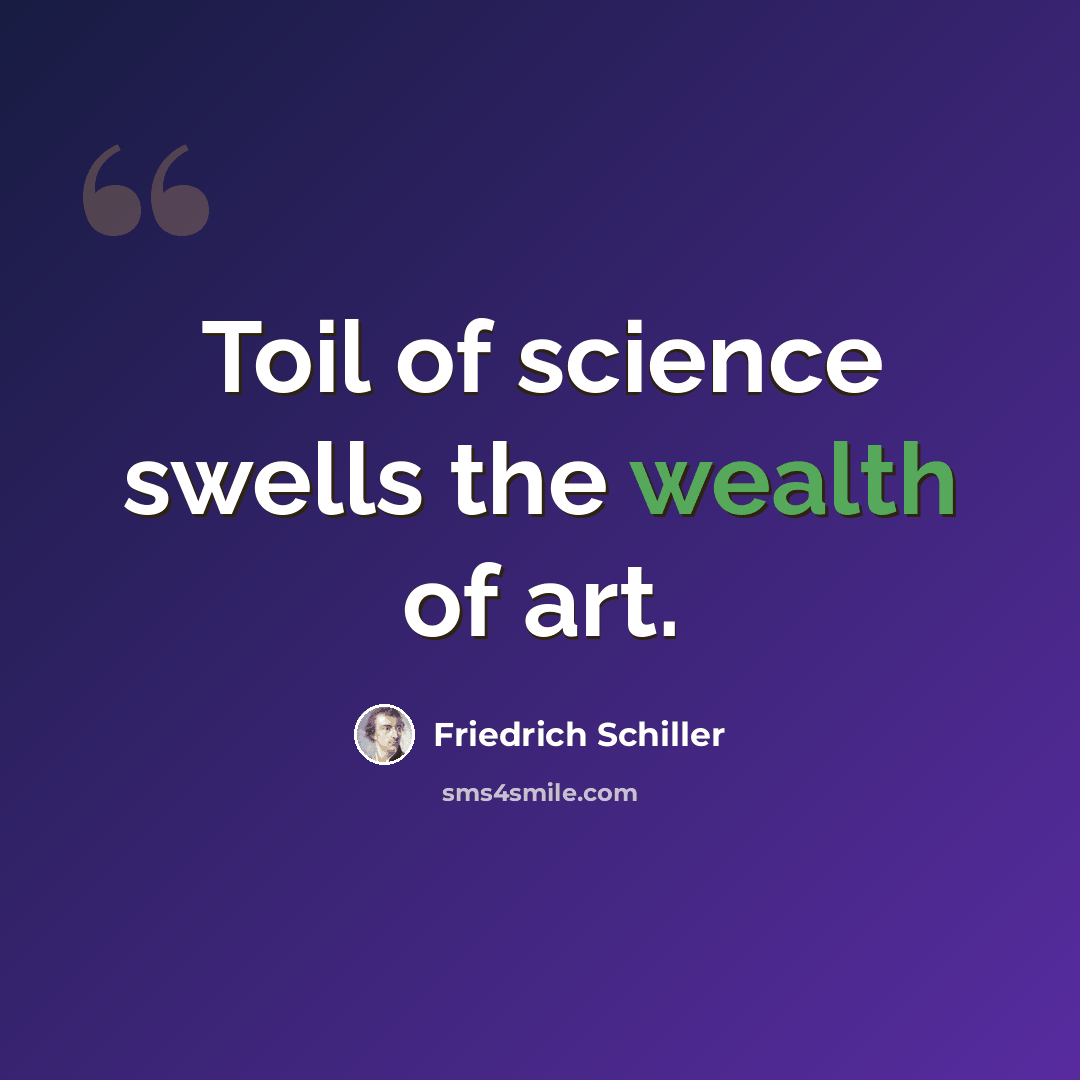 “Toil of science swells the wealth of art.” quote by Friedrich Schiller