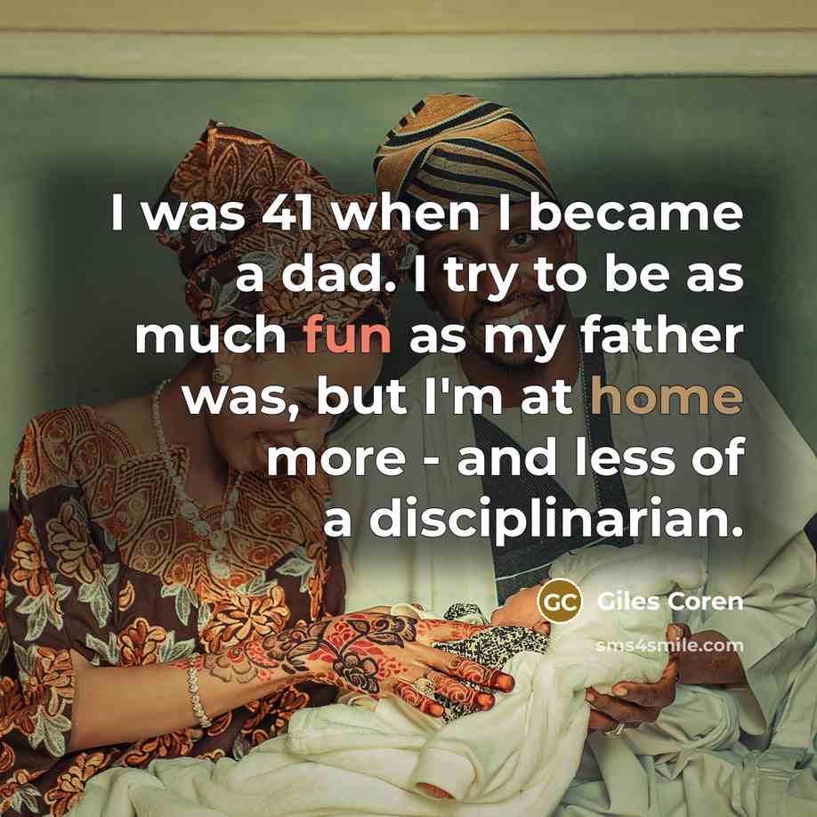 “I was 41 when I became a dad. I try to be as much fun as my father was, but I'm at home more - and less of a disciplinarian.” quote by Giles Coren