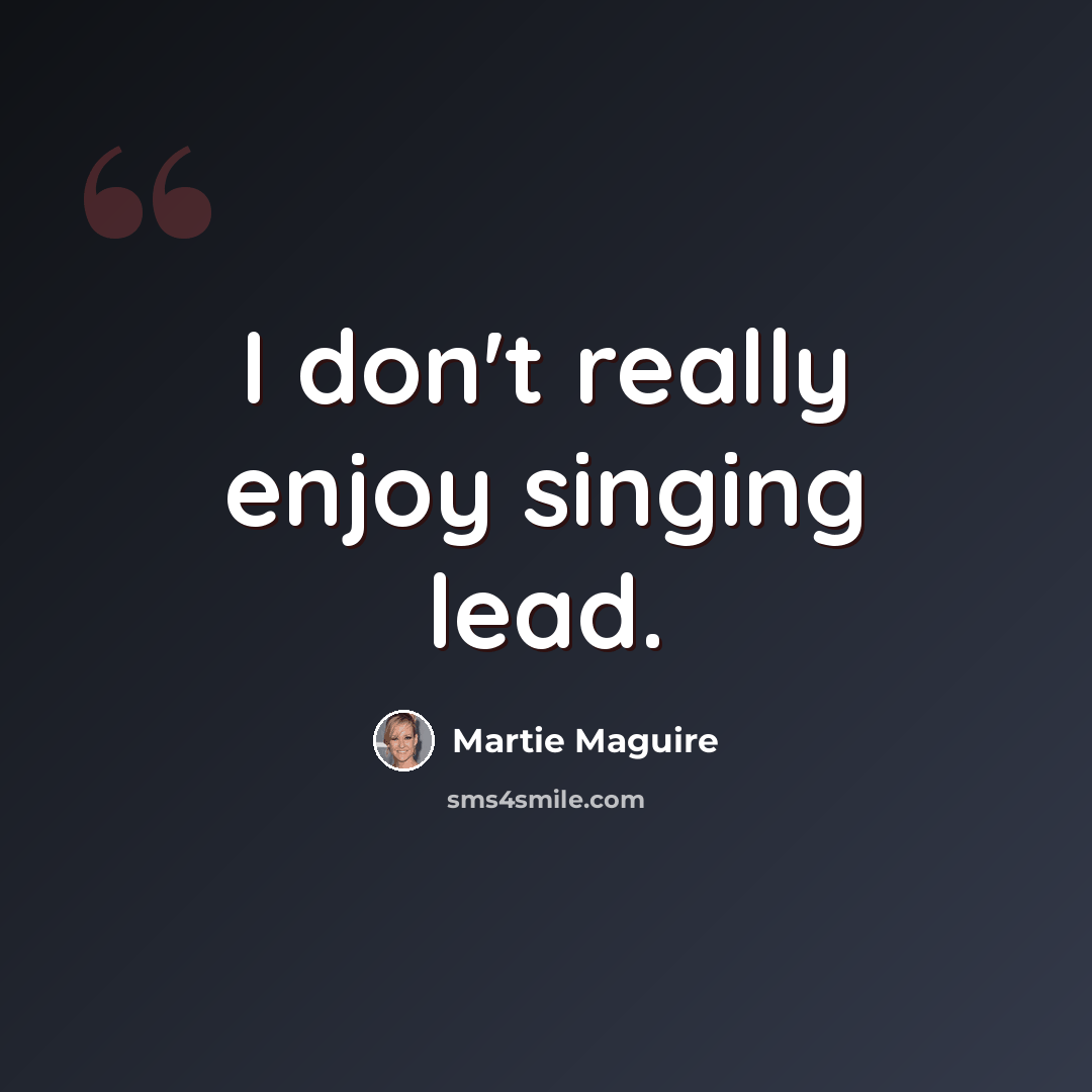 “I don't really enjoy singing lead.” quote by Martie Maguire
