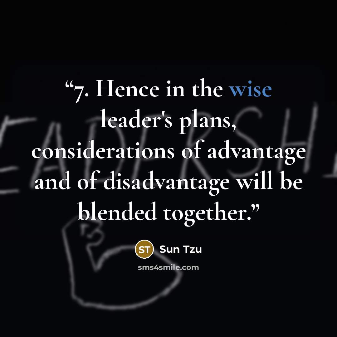 “7. Hence in the wise leader's plans, considerations of advantage and of disadvantage will be blended together.” quote by Sun Tzu