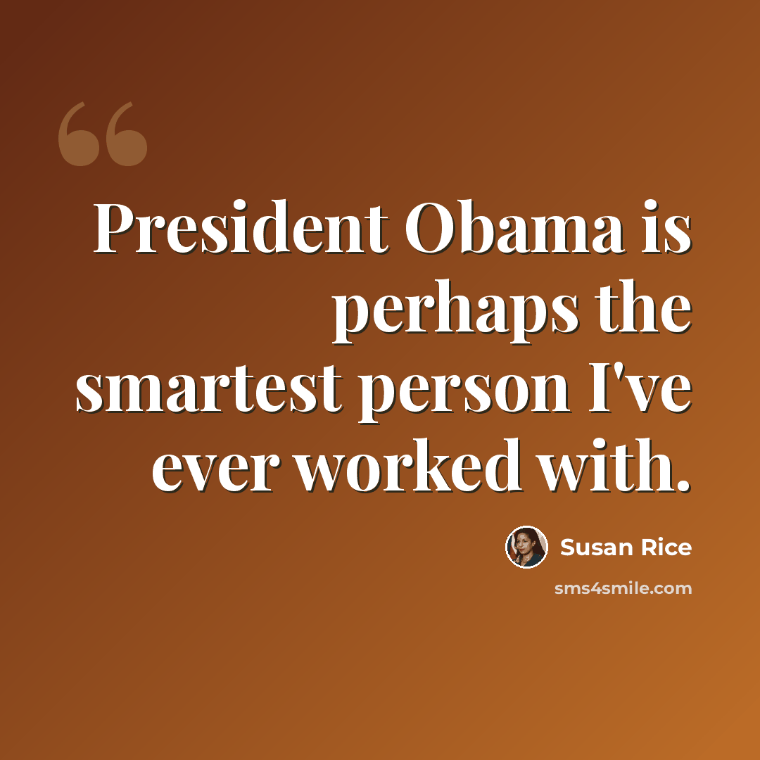 “President Obama is perhaps the smartest person I've ever worked with.” quote by Susan Rice