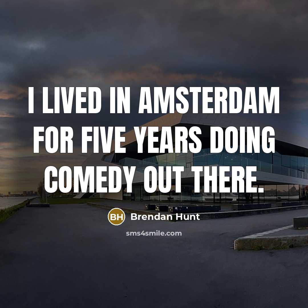 “I lived in Amsterdam for five years doing comedy out there.” quote by Brendan Hunt