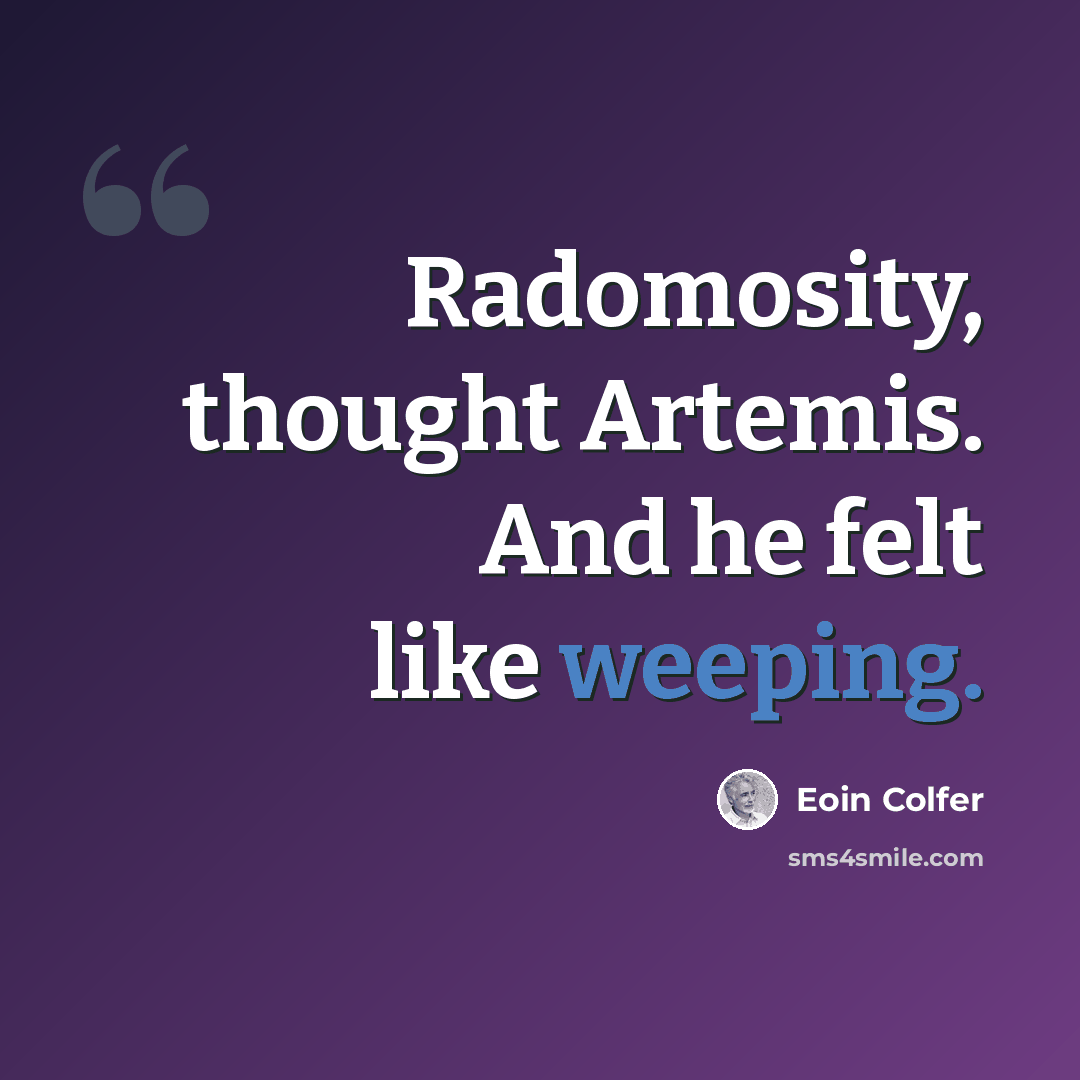 “Radomosity, thought Artemis. And he felt like weeping.” quote by Eoin Colfer