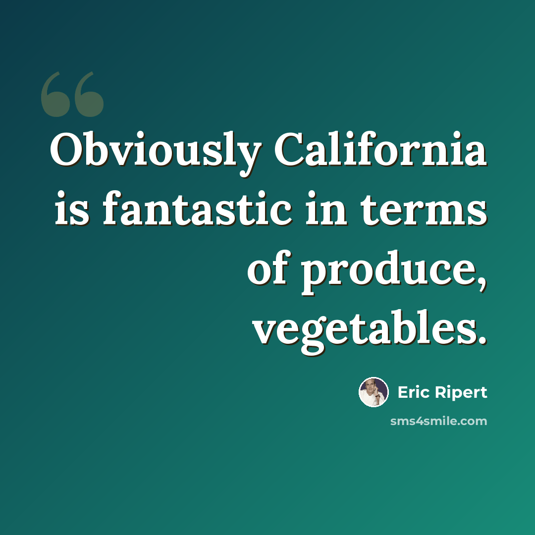 “Obviously California is fantastic in terms of produce, vegetables.” quote by Eric Ripert