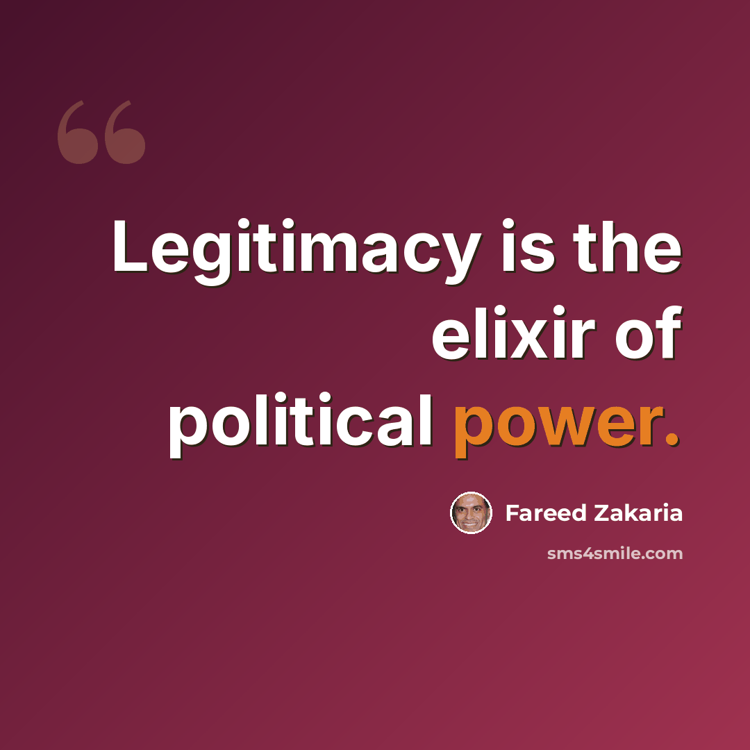 “Legitimacy is the elixir of political power.” quote by Fareed Zakaria