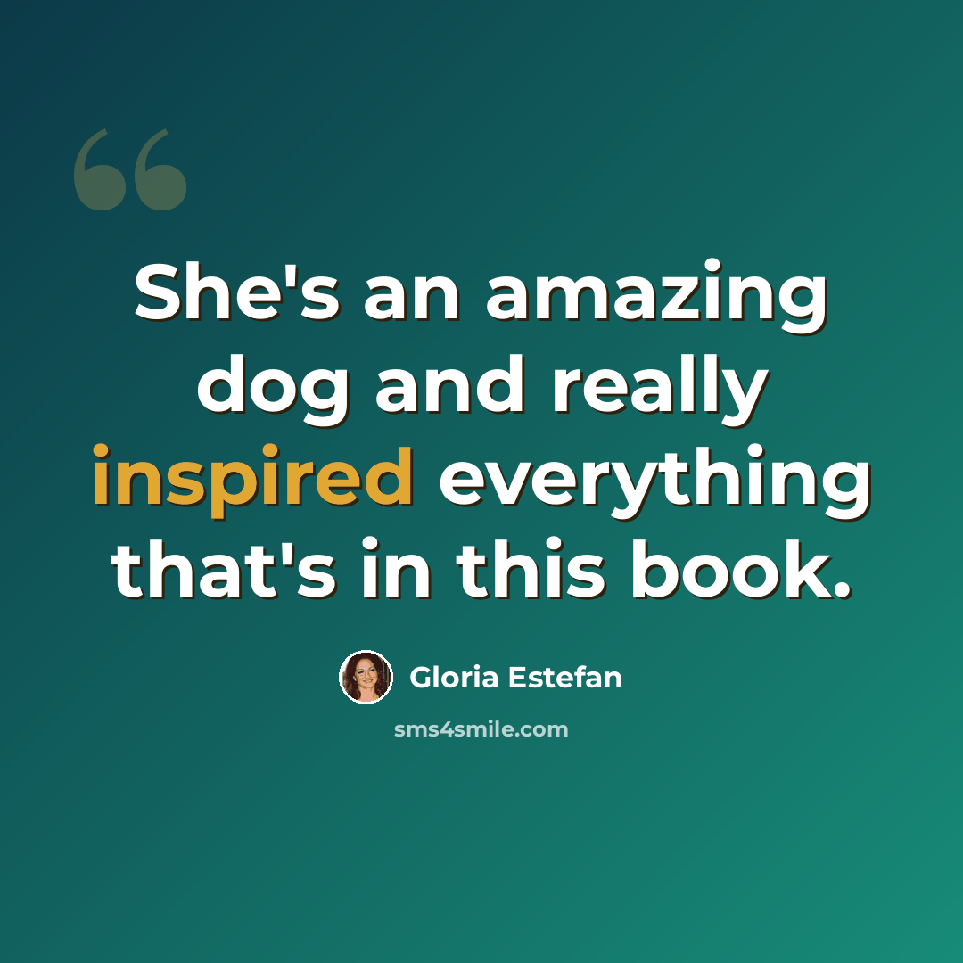 “She's an amazing dog and really inspired everything that's in this book.” quote by Gloria Estefan