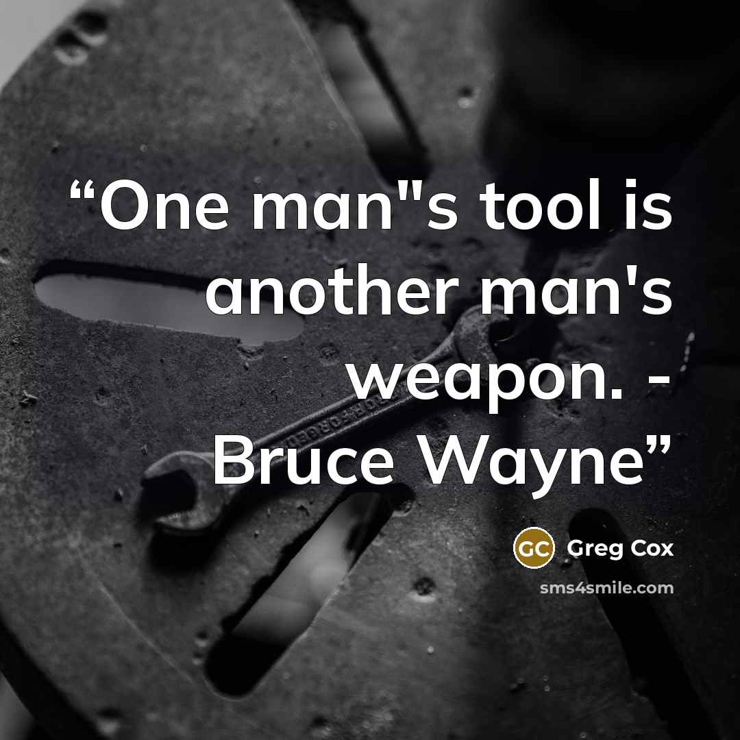 “One man"s tool is another man's weapon. - Bruce Wayne” quote by Greg Cox