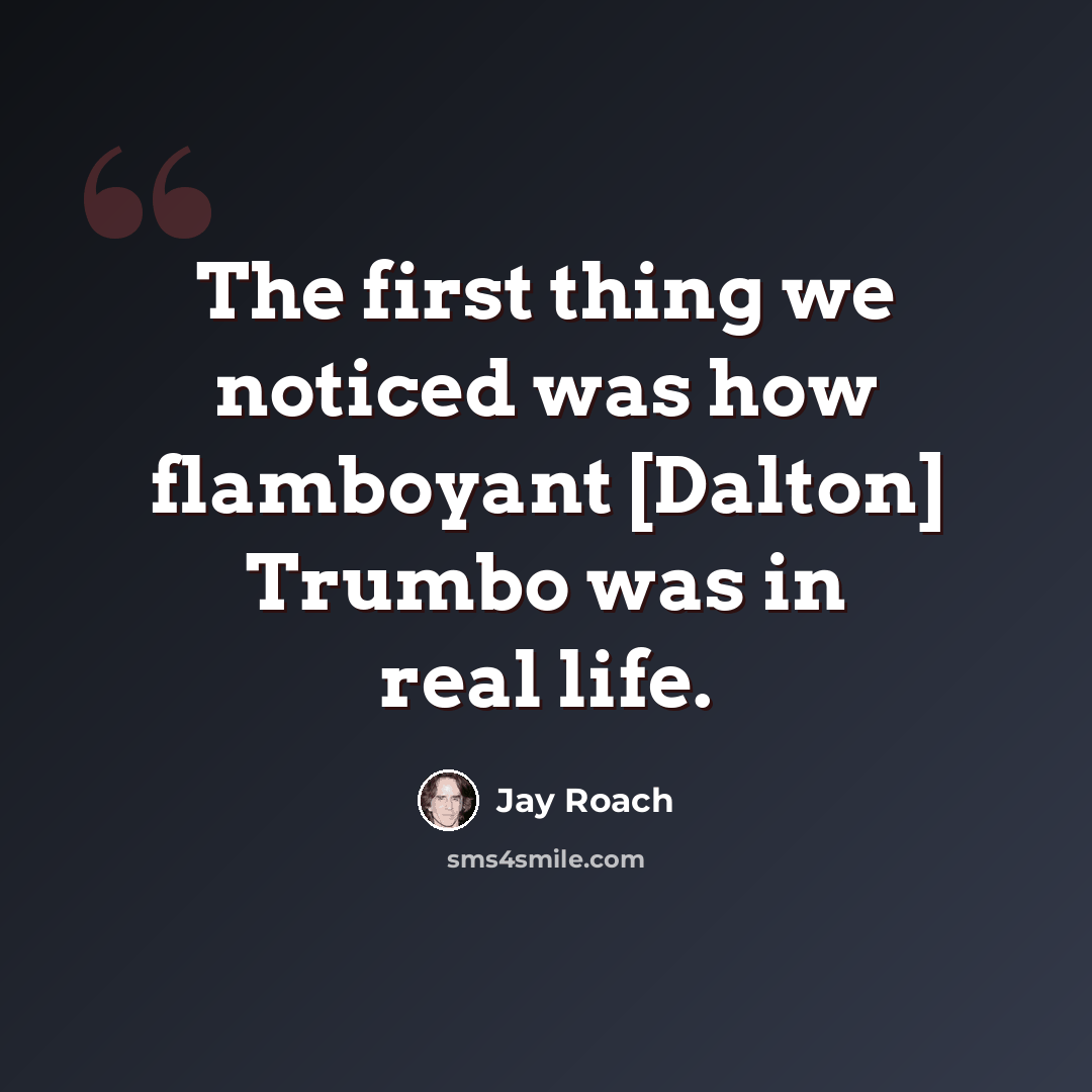 “The first thing we noticed was how flamboyant [Dalton] Trumbo was in real life.” quote by Jay Roach