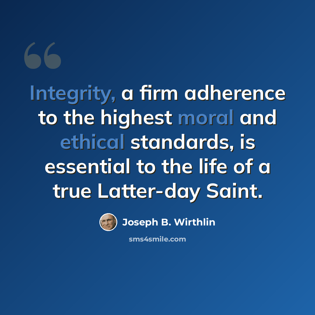 “Integrity, a firm adherence to the highest moral and ethical standards, is essential to the life of a true Latter-day Saint.” quote by Joseph B. Wirthlin