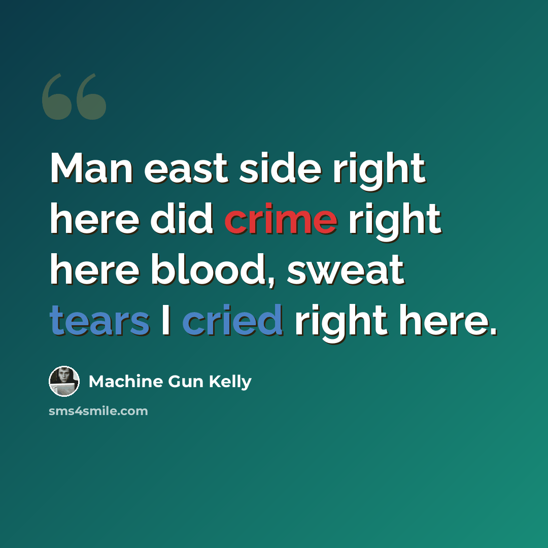 “Man east side right here did crime right here blood, sweat tears I cried right here.” quote by Machine Gun Kelly