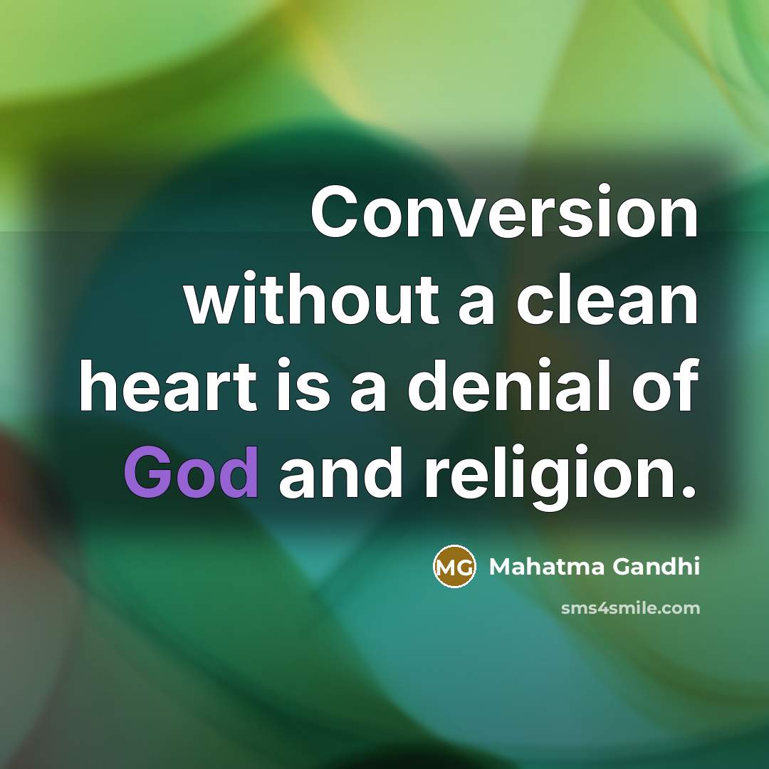 “Conversion without a clean heart is a denial of God and religion.” quote by Mahatma Gandhi