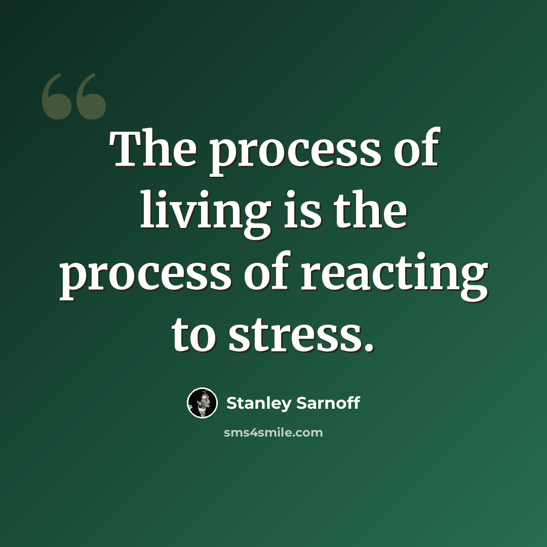 “The process of living is the process of reacting to stress.” quote by Stanley Sarnoff